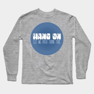 Hang On - Let Me Over Think This - Typographic Vector Long Sleeve T-Shirt